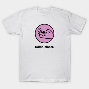 Come closer T-Shirt